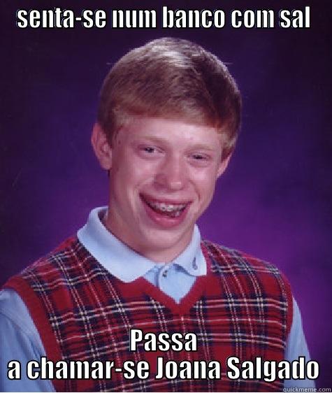 SENTA-SE NUM BANCO COM SAL PASSA A CHAMAR-SE JOANA SALGADO Bad Luck Brian