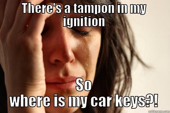 Drunk Bitch - THERE'S A TAMPON IN MY IGNITION SO WHERE IS MY CAR KEYS?! First World Problems