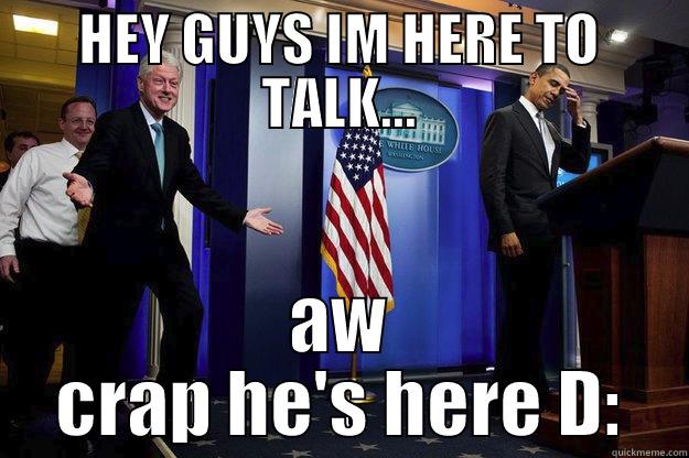 HEY GUYS IM HERE TO TALK... AW CRAP HE'S HERE D: Inappropriate Timing Bill Clinton