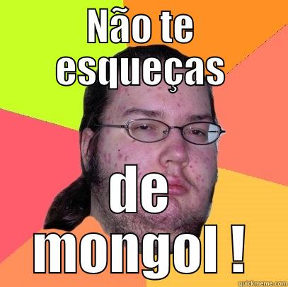 mongol  - NÃO TE ESQUEÇAS DE MONGOL ! Butthurt Dweller