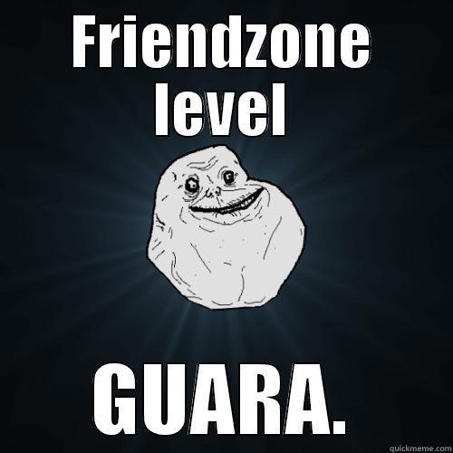 FRIENDZONE LEVEL GUARA. Forever Alone