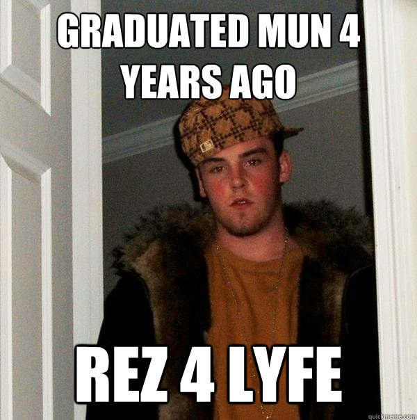 Graduated MUN 4 years ago rez 4 lyfe - Graduated MUN 4 years ago rez 4 lyfe  Scumbag Steve