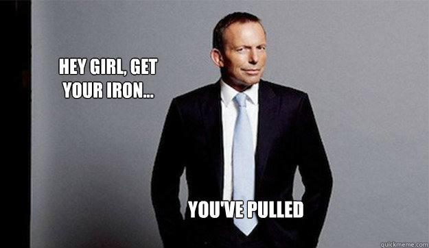 Hey girl, get your iron... you've pulled  