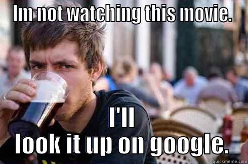 IM NOT WATCHING THIS MOVIE. I'LL LOOK IT UP ON GOOGLE. Lazy College Senior