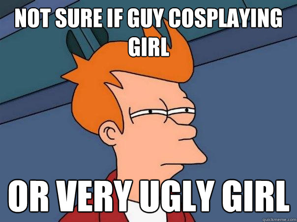 not sure if guy cosplaying girl or very ugly girl  Futurama Fry