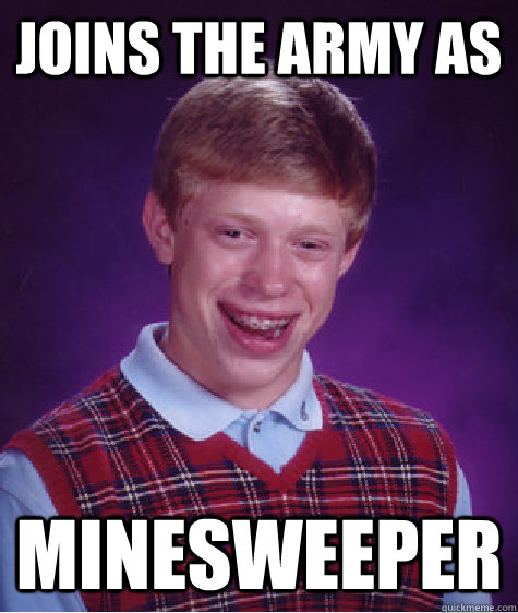 joins the army as  minesweeper - joins the army as  minesweeper  Bad Luck Brian