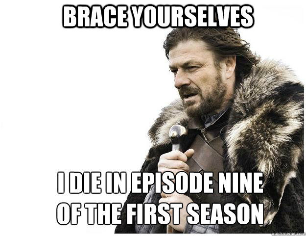 Brace yourselves I die in episode nine of the first season  Imminent Ned