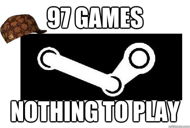 97 games nothing to play  Scumbag Steam