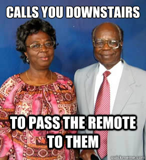 CALLS YOU DOWNSTAIRS TO PASS THE REMOTE TO THEM   African Parents