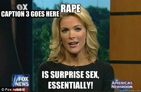 Rape Is surprise sex,
Essentially! Caption 3 goes here  Megyn Kelly