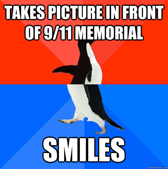 Takes picture in front of 9/11 memorial smiles - Takes picture in front of 9/11 memorial smiles  Socially Awesome Awkward Penguin