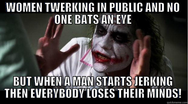 WOMEN TWERKING IN PUBLIC AND NO ONE BATS AN EYE BUT WHEN A MAN STARTS JERKING THEN EVERYBODY LOSES THEIR MINDS! Joker Mind Loss