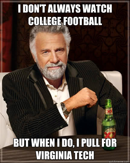 I don't always watch college football But when I do, I pull for Virginia Tech  Dos Equis man