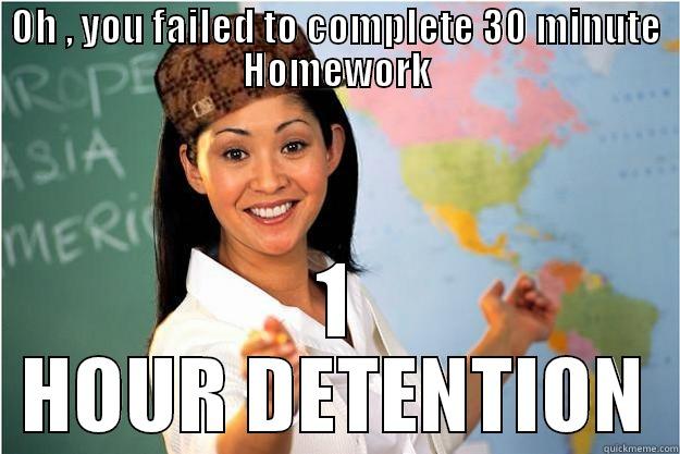 OH , YOU FAILED TO COMPLETE 30 MINUTE HOMEWORK 1 HOUR DETENTION Scumbag Teacher