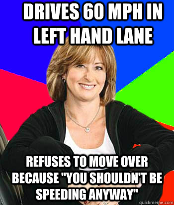 Drives 60 MPH in left hand lane Refuses to move over because 