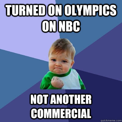 Turned on olympics on nbc Not another commercial  Success Kid