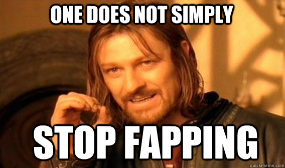One Does Not Simply Stop Fapping Boromirmod Quickmeme