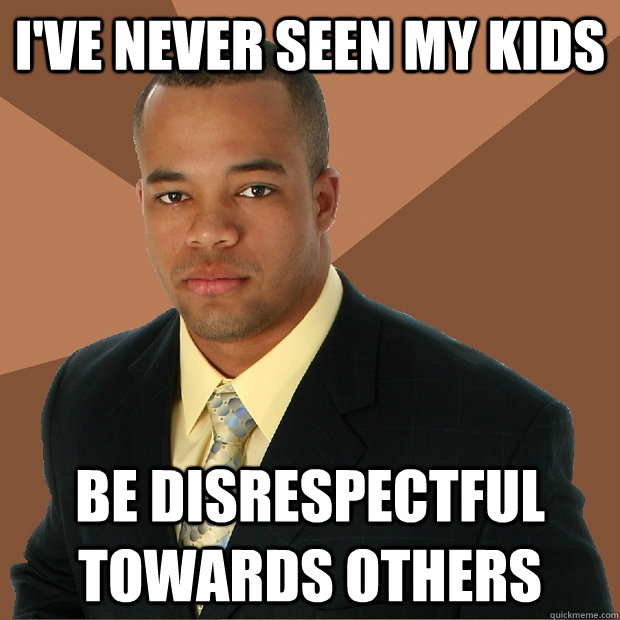 I've never seen my kids be disrespectful towards others  Successful Black Man