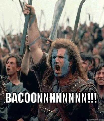 Braveheart Scream -  BACOONNNNNNNN!!! Misc