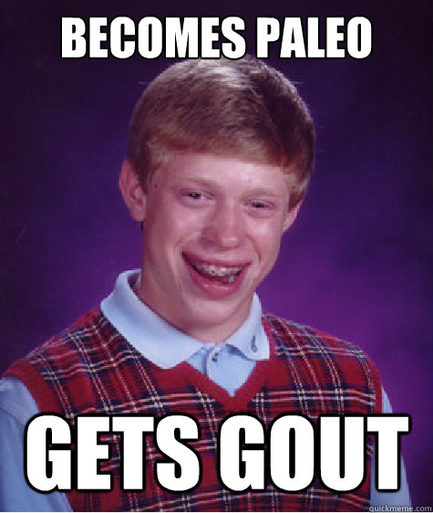 Becomes Paleo Gets Gout Bad Luck Brian Quickmeme