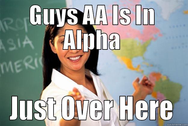 GUYS AA IS IN ALPHA JUST OVER HERE Unhelpful High School Teacher