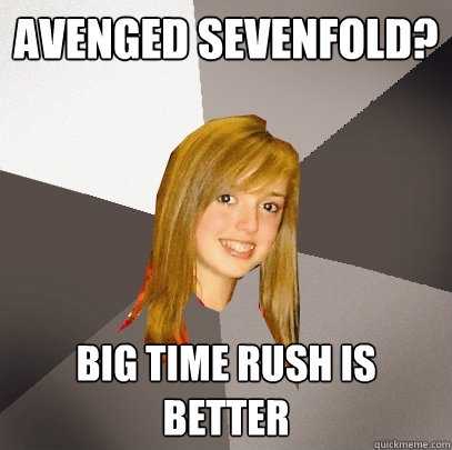 AVENGED SEVENFOLD? BIG TIME RUSH IS BETTER  Musically Oblivious 8th Grader