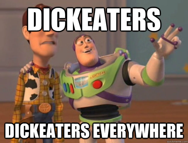 Dickeaters dickeaters everywhere  Buzz Lightyear