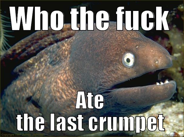 WHO THE FUCK ATE THE LAST CRUMPET Bad Joke Eel