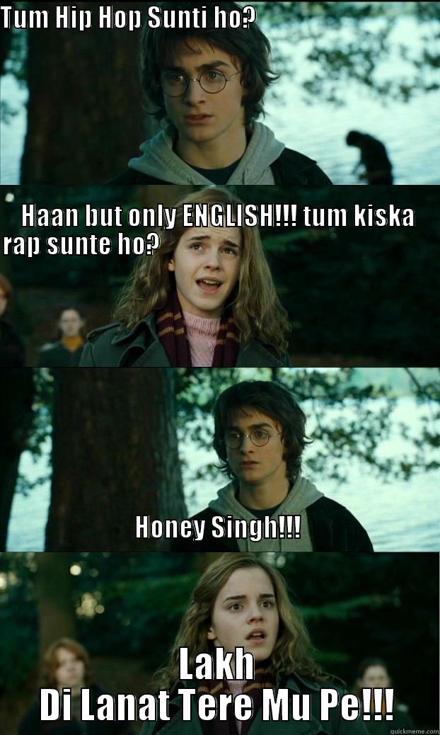 LOL!!! Honey Singh :D - TUM HIP HOP SUNTI HO?                                                                                                                                                                                                                                           LAKH DI LANAT TERE MU PE!!! Horny Harry