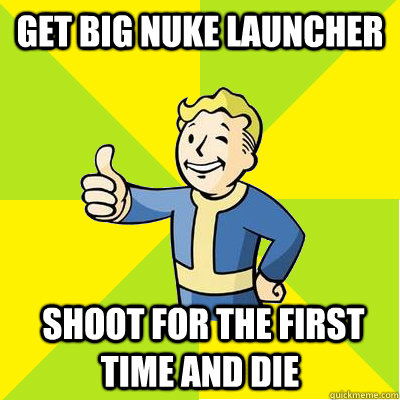 get big nuke launcher  shoot for the first time and die   Fallout new vegas