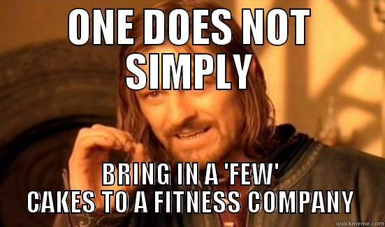 ONE DOES NOT SIMPLY BRING IN A 'FEW' CAKES TO A FITNESS COMPANY Boromir