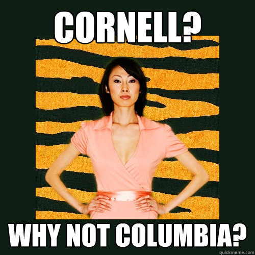 Cornell? Why not Columbia?  Tiger Mom