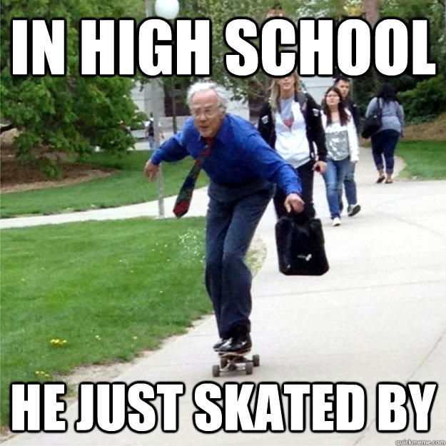 in high school he just skated by  Skating Prof