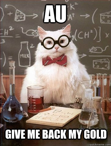 AU give me back my gold - AU give me back my gold  Chemistry Cat