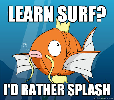 Learn surf? I'd rather splash  