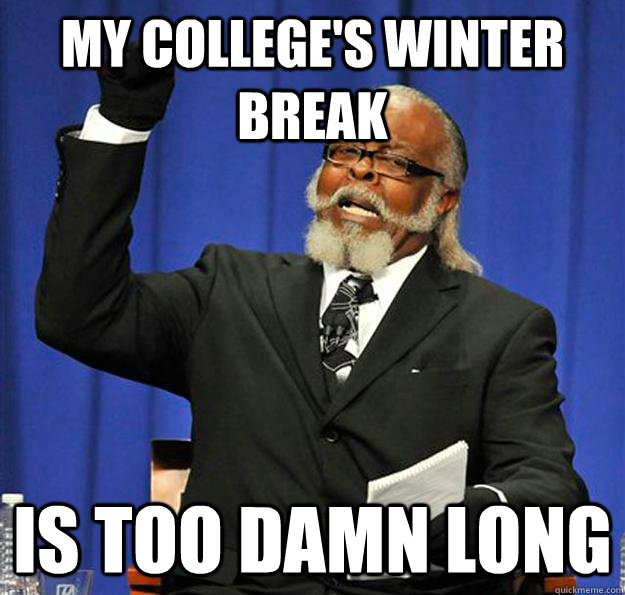 My college's winter break Is too damn long  Jimmy McMillan