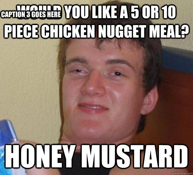 Would you like a 5 or 10 piece chicken nugget meal? Honey Mustard Caption 3 goes here - Would you like a 5 or 10 piece chicken nugget meal? Honey Mustard Caption 3 goes here  10 Guy