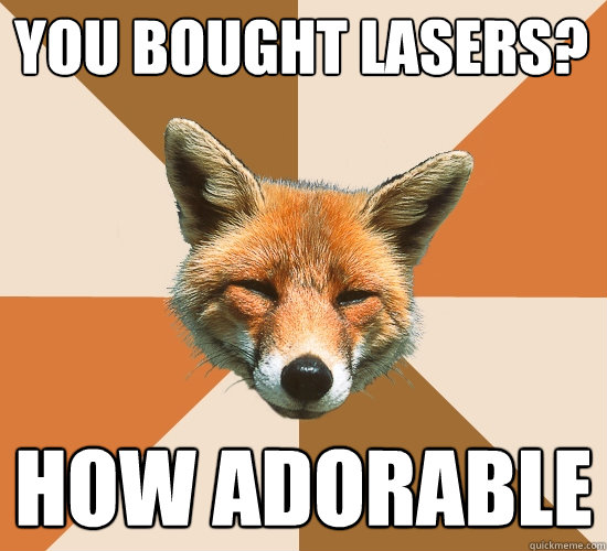 You Bought LASERS? How Adorable  Condescending Fox