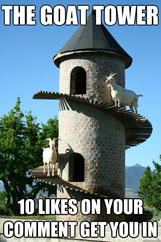 The Goat Tower 10 Likes on your comment get you in  The Goat Tower