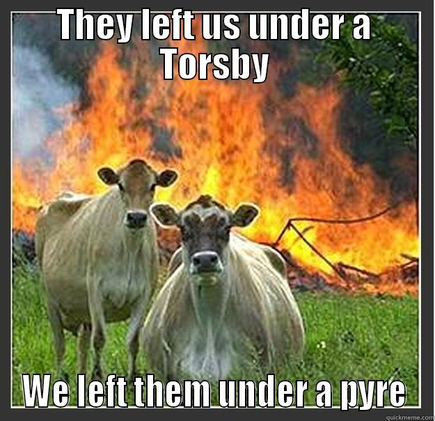 THEY LEFT US UNDER A TORSBY WE LEFT THEM UNDER A PYRE Evil cows