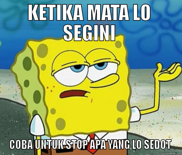 KETIKA MATA LO SEGINI COBA UNTUK STOP APA YANG LO SEDOT Tough Spongebob