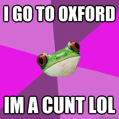 i go to oxford im a cunt lol  Foul Bachelorette Frog