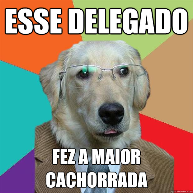 Esse delegado fez a maior cachorrada  Business Dog