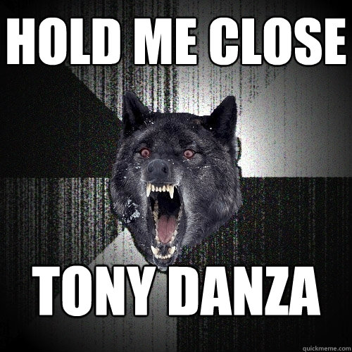 hold me close tony danza  Insanity Wolf