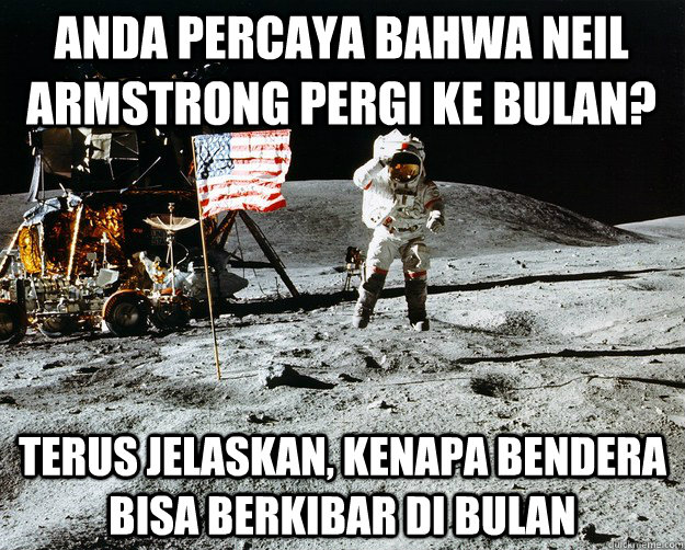 anda percaya bahwa neil armstrong pergi ke bulan? terus jelaskan, kenapa bendera bisa berkibar di bulan  Unimpressed Astronaut