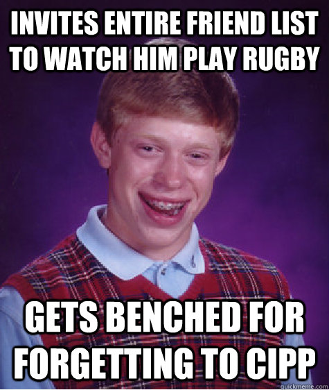 Invites entire friend list to watch him play rugby Gets benched for forgetting to CIPP  Bad Luck Brian