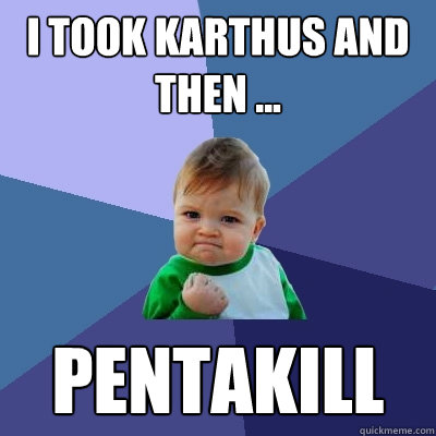 I Took Karthus and then ... Pentakill  Success Kid