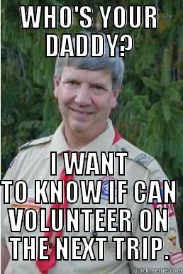 WHO'S YOUR DADDY? I WANT TO KNOW IF CAN VOLUNTEER ON THE NEXT TRIP. Harmless Scout Leader