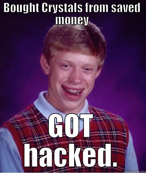 BOUGHT CRYSTALS FROM SAVED MONEY GOT HACKED. Bad Luck Brian