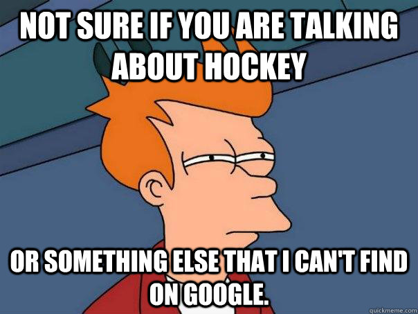 Not sure if you are talking about hockey Or something else that I can't find on Google.  Futurama Fry